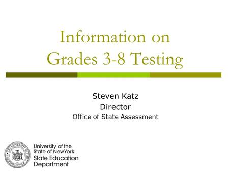 Information on Grades 3-8 Testing Steven Katz Director Office of State Assessment.