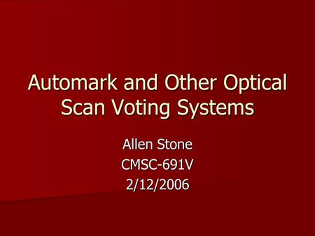 Automark and Other Optical Scan Voting Systems Allen Stone CMSC-691V2/12/2006.
