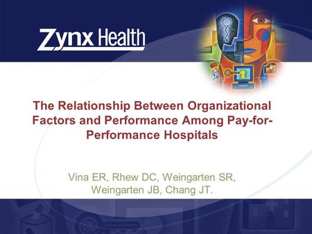 The Relationship Between Organizational Factors and Performance Among Pay-for- Performance Hospitals Vina ER, Rhew DC, Weingarten SR, Weingarten JB, Chang.
