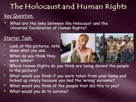 Starter Task. Look at the pictures, note down what you see. When do you think they were taken? Which Human Rights do you think are being denied the people.