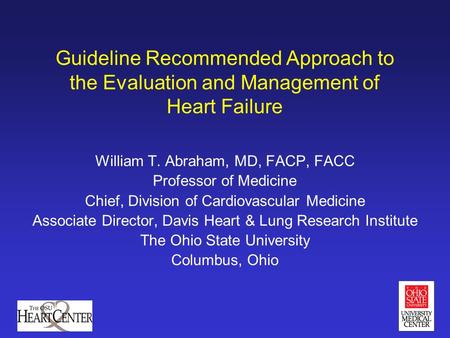 Guideline Recommended Approach to the Evaluation and Management of Heart Failure William T. Abraham, MD, FACP, FACC Professor of Medicine Chief, Division.