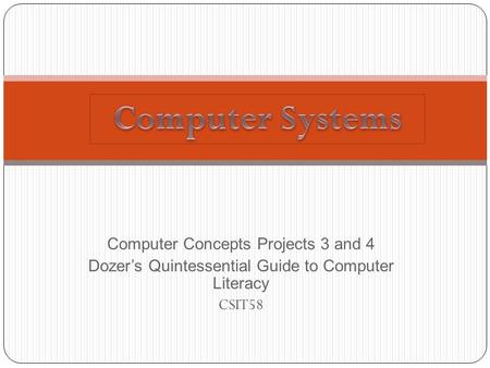 Computer Concepts Projects 3 and 4 Dozer’s Quintessential Guide to Computer Literacy CSIT58.