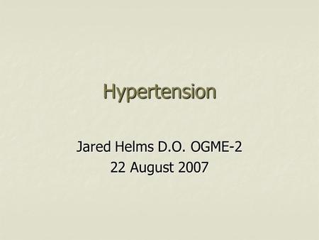 Hypertension Jared Helms D.O. OGME-2 22 August 2007.