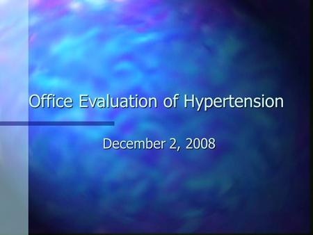 Office Evaluation of Hypertension December 2, 2008.
