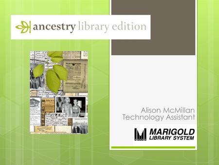 Alison McMillan Technology Assistant. What is Ancestry Library Edition?  ALE is a research tool offering the most comprehensive, international genealogical.