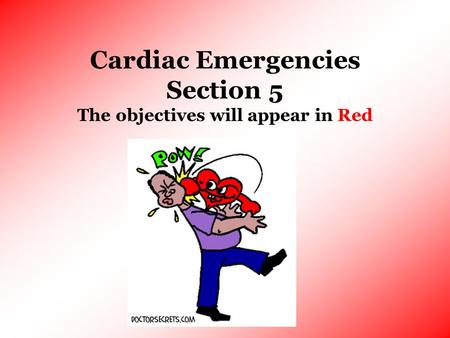 Cardiac Emergencies Section 5 The objectives will appear in Red