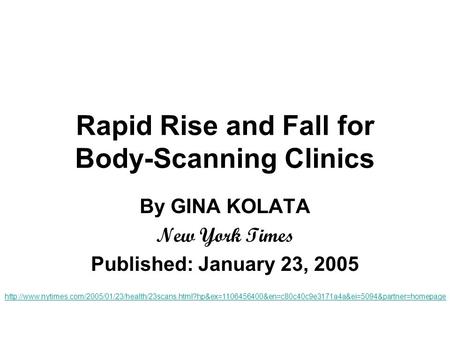 Rapid Rise and Fall for Body-Scanning Clinics By GINA KOLATA New York Times Published: January 23, 2005