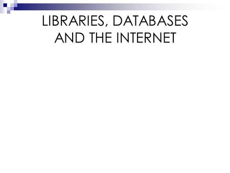 LIBRARIES, DATABASES AND THE INTERNET. Why do we need Libraries? Credible Organized Selected In Depth Info.