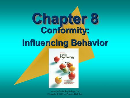 Aronson Social Psychology, 5/e Copyright © 2005 by Prentice-Hall, Inc. Chapter 8 Conformity: Influencing Behavior.