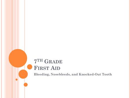 7 TH G RADE F IRST A ID Bleeding, Nosebleeds, and Knocked-Out Tooth.