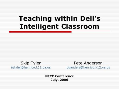 Teaching within Dell’s Intelligent Classroom Skip Tyler Pete Anderson NECC Conference July, 2006.