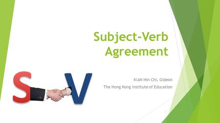 Subject-Verb Agreement KIAN Hin Chi, Gideon The Hong Kong Institute of Education 1.