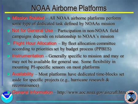 NOAA Airborne Platforms n Mission Related – All NOAA airborne platforms perform some type of dedicated task defined by NOAAs mission n Not for General.
