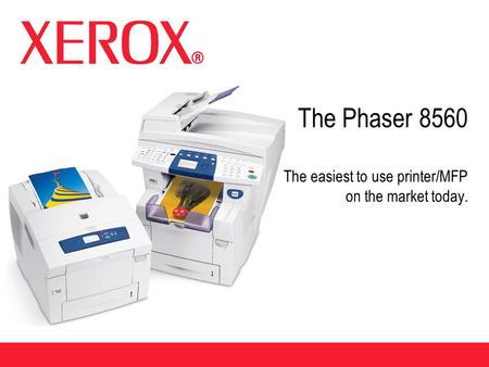 The Phaser 8560 The easiest to use printer/MFP on the market today.