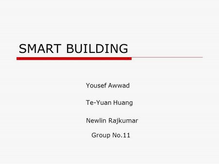 SMART BUILDING Yousef Awwad Te-Yuan Huang Newlin Rajkumar Group No.11.