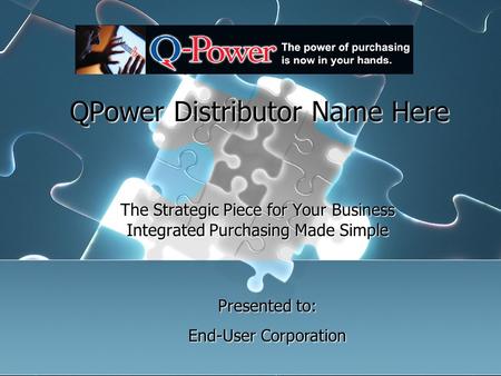 QPower Distributor Name Here The Strategic Piece for Your Business Integrated Purchasing Made Simple The Strategic Piece for Your Business Integrated Purchasing.