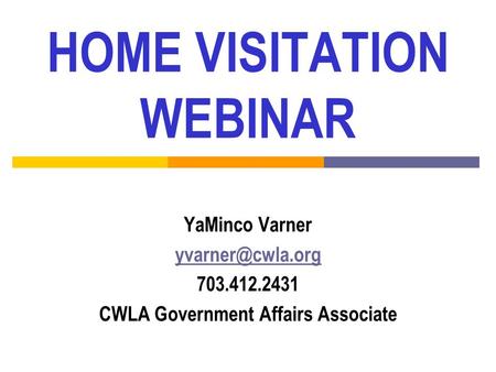 HOME VISITATION WEBINAR YaMinco Varner 703.412.2431 CWLA Government Affairs Associate.