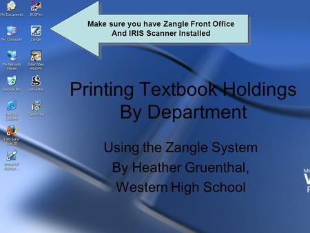 Printing Textbook Holdings By Department Using the Zangle System By Heather Gruenthal, Western High School Make sure you have Zangle Front Office And IRIS.