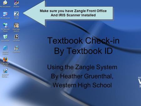 Textbook Check-in By Textbook ID Using the Zangle System By Heather Gruenthal, Western High School Make sure you have Zangle Front Office And IRIS Scanner.