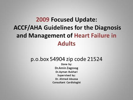 2009 Focused Update: ACCF/AHA Guidelines for the Diagnosis and Management of Heart Failure in Adults p.o.box 54904 zip code 21524 Done by: Dr.Amin Zagzoog.