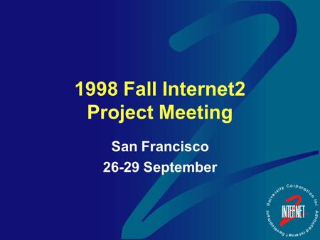 1998 Fall Internet2 Project Meeting San Francisco 26-29 September.