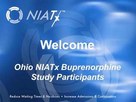 1 Overview Welcome Ohio NIATx Buprenorphine Study Participants.