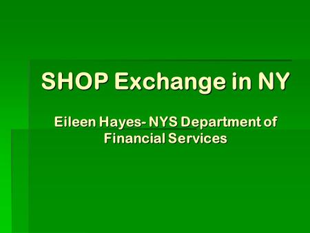 SHOP Exchange in NY Eileen Hayes- NYS Department of Financial Services.