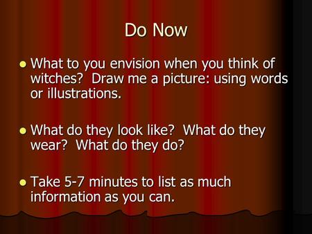 Do Now What to you envision when you think of witches? Draw me a picture: using words or illustrations. What to you envision when you think of witches?