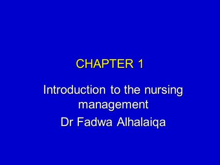 CHAPTER 1 Introduction to the nursing management Dr Fadwa Alhalaiqa.