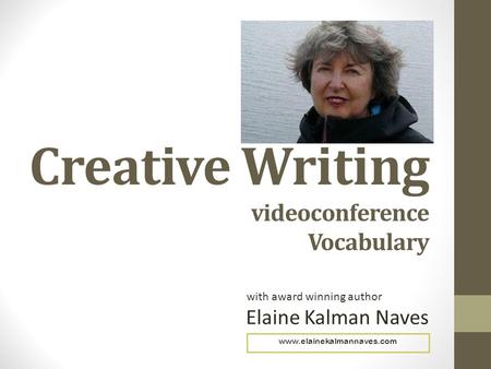 Creative Writing videoconference Vocabulary Elaine Kalman Naves www.elainekalmannaves.com with award winning author.