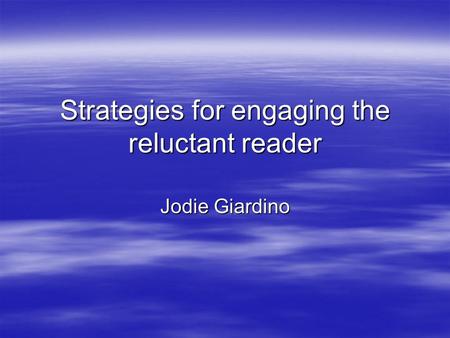 Strategies for engaging the reluctant reader Jodie Giardino.
