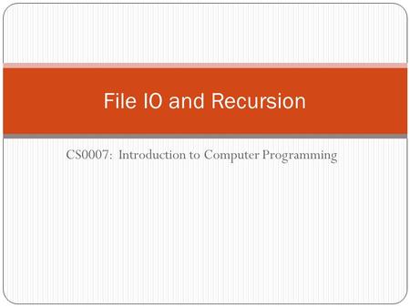 CS0007: Introduction to Computer Programming File IO and Recursion.