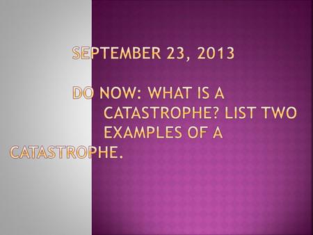  Catastrophe – An event resulting in great loss or misfortune.  Human (Man-Made)Natural  WarHurricane  Oil spillFlood  HolocaustTsunami- tidal wave.
