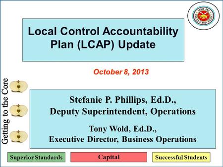 Superior StandardsSuccessful Students Local Control Accountability Plan (LCAP) Update Stefanie P. Phillips, Ed.D., Deputy Superintendent, Operations Tony.