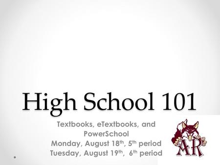 High School 101 Textbooks, eTextbooks, and PowerSchool Monday, August 18 th, 5 th period Tuesday, August 19 th, 6 th period.