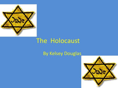 The Holocaust By Kelsey Douglas. What is The Holocaust? The Holocaust is a terrible raciest event that took place in world war 2.Hitler just wanted pure.