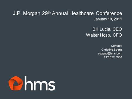 J.P. Morgan 29 th Annual Healthcare Conference January 10, 2011 Bill Lucia, CEO Walter Hosp, CFO Contact: Christine Saenz 212.857.5986.