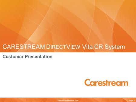 Page 1Unrestricted Internal Use CARESTREAM D IRECT V IEW Vita CR System Customer Presentation.