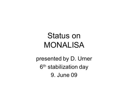 Status on MONALISA presented by D. Urner 6 th stabilization day 9. June 09.