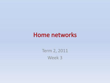 Term 2, 2011 Week 3. CONTENTS Home networks – Ethernet network – Phone line network – Power line network – Wi-Fi network Questions.