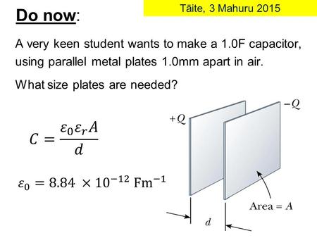 Do now: A very keen student wants to make a 1.0F capacitor,