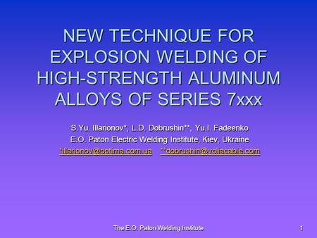 The E.O. Paton Welding Institute 1 NEW TECHNIQUE FOR EXPLOSION WELDING OF HIGH-STRENGTH ALUMINUM ALLOYS OF SERIES 7xxx S.Yu. Illarionov*, L.D. Dobrushin**,