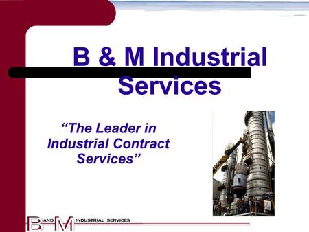 B & M Industrial Services “The Leader in Industrial Contract Services”