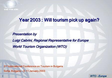WTO - Europe Year 2003 : Will tourism pick up again? Presentation by Luigi Cabrini, Regional Representative for Europe World Tourism Organization (WTO)