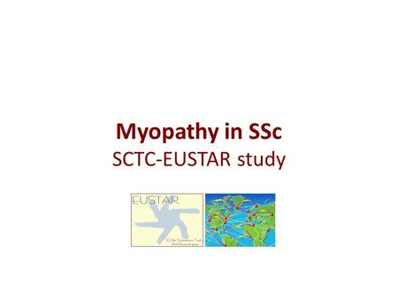 Myopathy in SSc SCTC-EUSTAR study. EUSTAR-online EUSTAR database ≈ 10,000 SSc patients included in database > 120 centres involved (mostly European but.