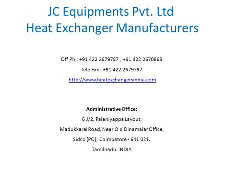 JC Equipments Pvt. Ltd Heat Exchanger Manufacturers Off Ph : +91 422 2679787, +91 422 2670868 Tele Fax : +91 422 2679797