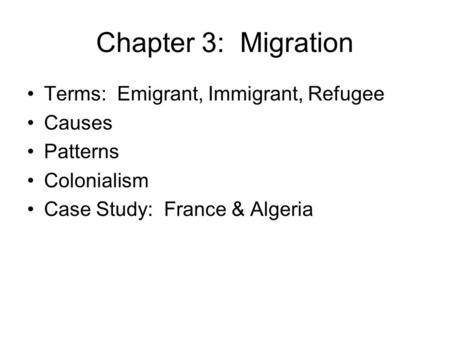 Chapter 3: Migration Terms: Emigrant, Immigrant, Refugee Causes Patterns Colonialism Case Study: France & Algeria.
