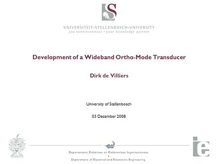 Departement Elektriese en Elektroniese Ingenieurswese  Department of Electrical and Electronic Engineering Development of a Wideband Ortho-Mode Transducer.