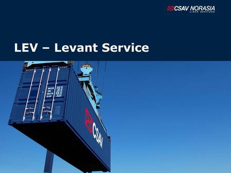 LEV – Levant Service. Introduction CSAV NORASIA now is ready to wider our geographical coverage and provide a better service to our customers with the.