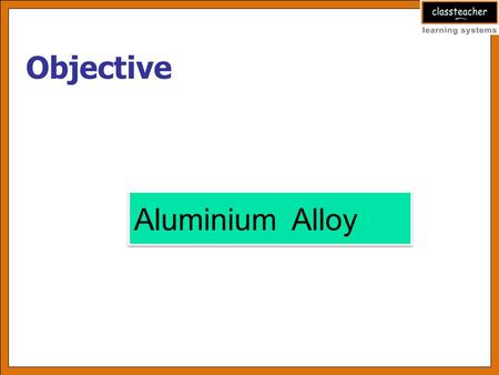 Objective Aluminium Alloy.